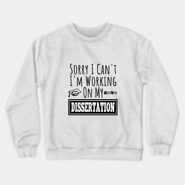 Sorry I Can't I'm Working On My Dissertation | Funny PHD doctorate graduated saying Crewneck Sweatshirt by For_Us